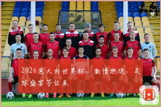 2026意大利世界杯，激情燃烧，足球盛宴等你来