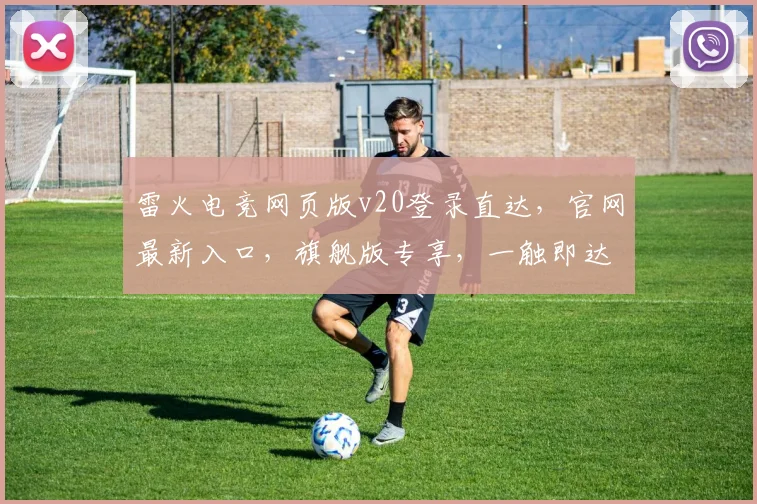 雷火电竞网页版v20登录直达，官网最新入口，旗舰版专享，一触即达，快速体验